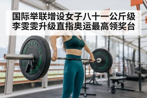 国际举联增设女子八十一公斤级李雯雯升级直指奥运最高领奖台