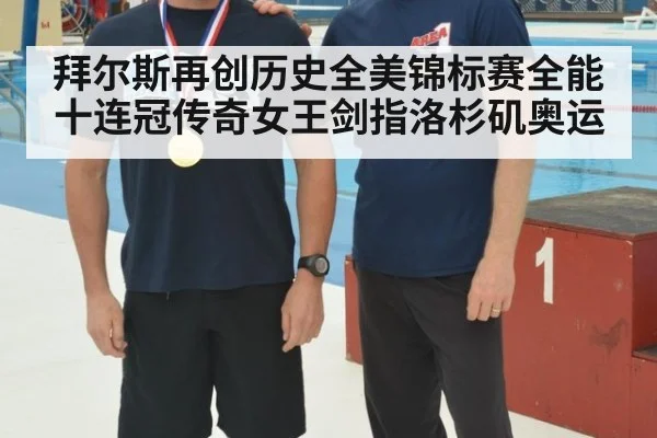 拜尔斯再创历史全美锦标赛全能十连冠传奇女王剑指洛杉矶奥运